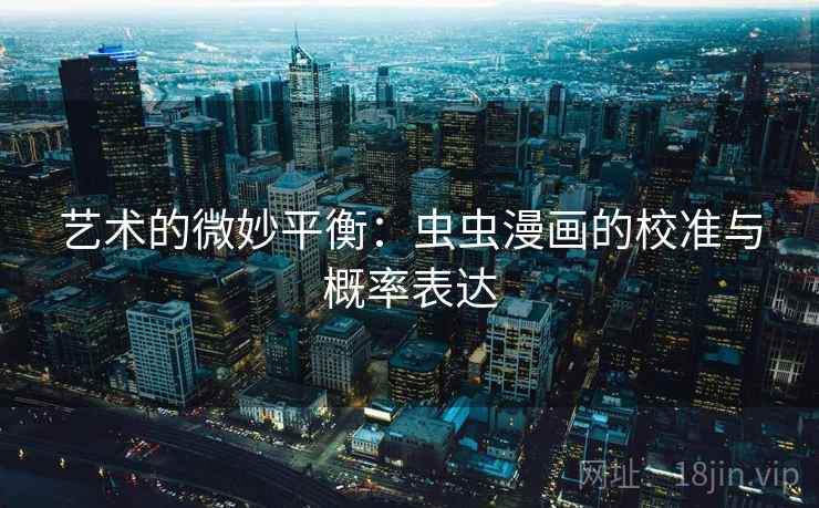 艺术的微妙平衡：虫虫漫画的校准与概率表达