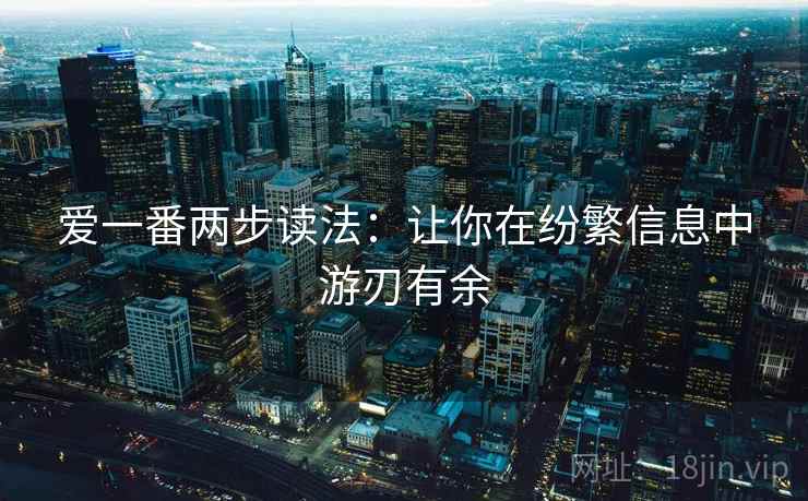 爱一番两步读法：让你在纷繁信息中游刃有余